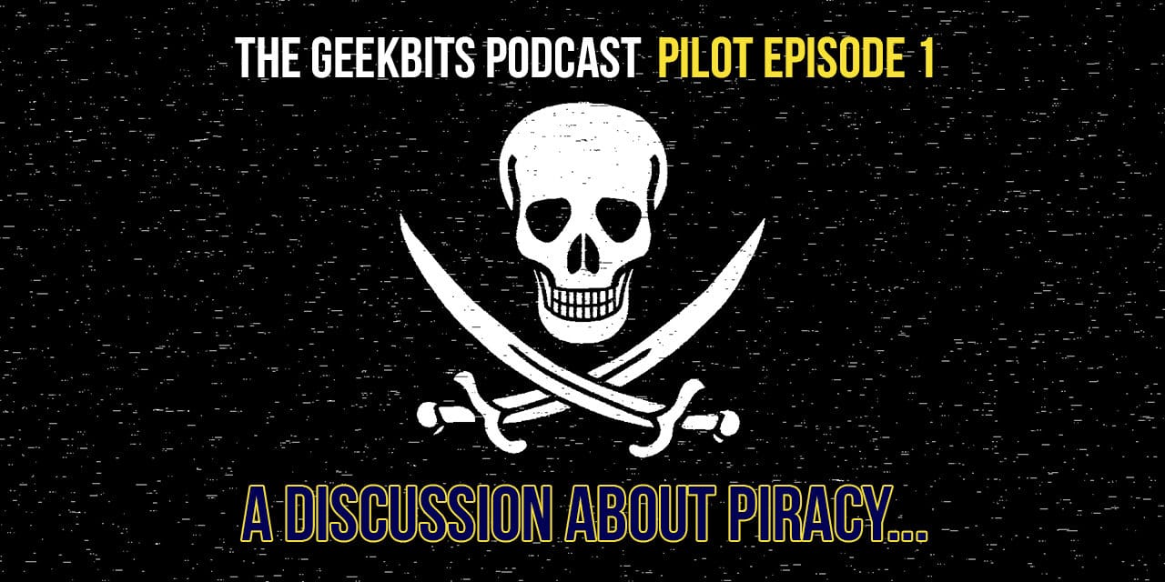 A Discussion about Piracy – GeekBits Podcast Episode 1
