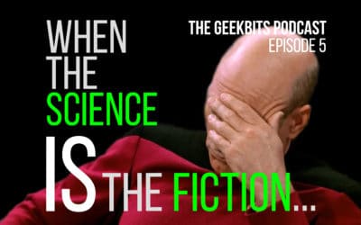 When the Science IS the Fiction – GeekBits Podcast Episode 5